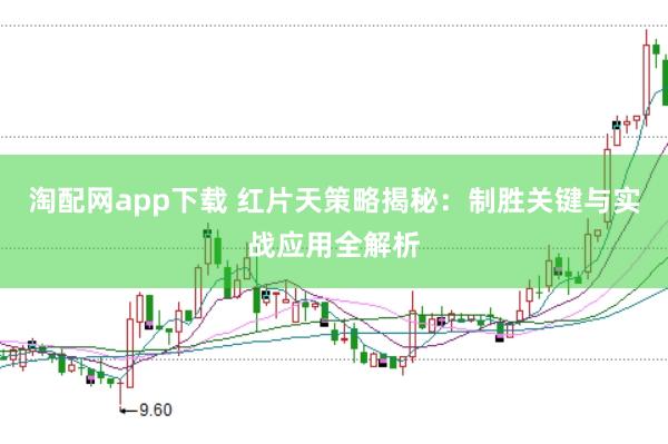 淘配网app下载 红片天策略揭秘：制胜关键与实战应用全解析