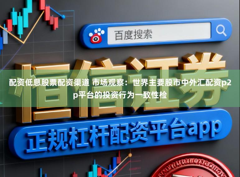 配资低息股票配资渠道 市场观察：世界主要股市中外汇配资p2p平台的投资行为一致性检