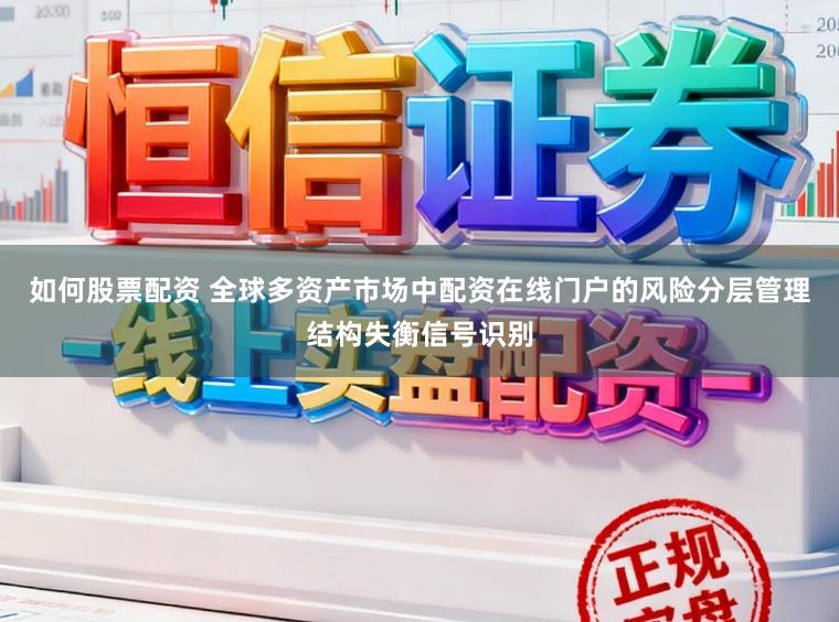 如何股票配资 全球多资产市场中配资在线门户的风险分层管理结构失衡信号识别