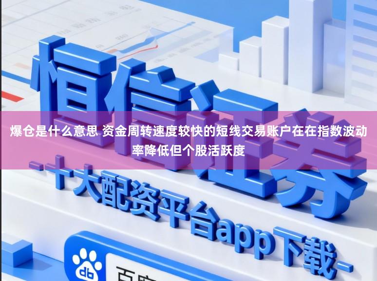 爆仓是什么意思 资金周转速度较快的短线交易账户在在指数波动率降低但个股活跃度