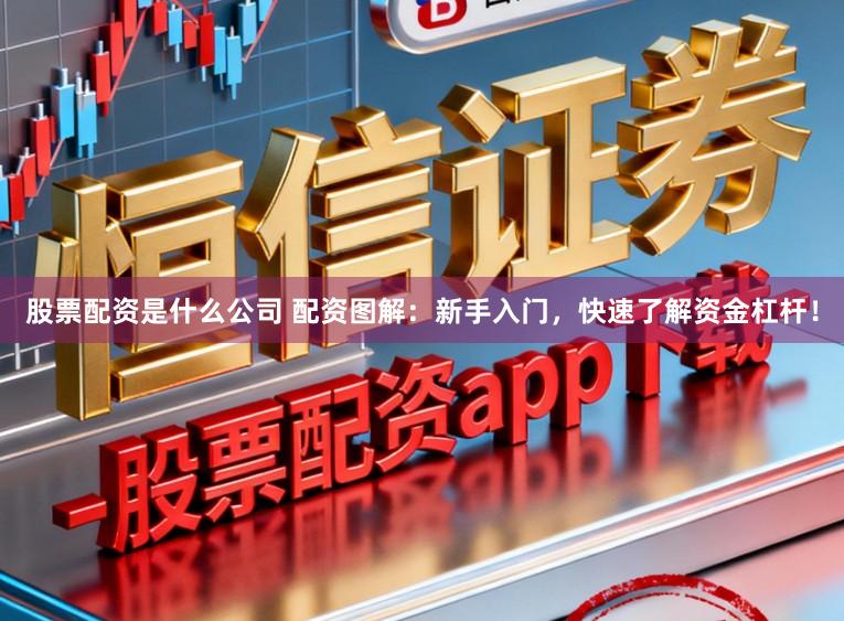 股票配资是什么公司 配资图解：新手入门，快速了解资金杠杆！