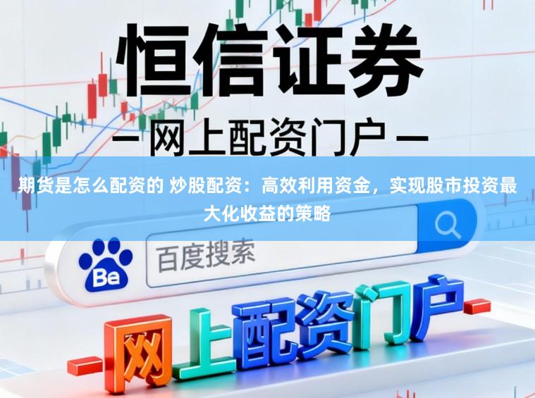 期货是怎么配资的 炒股配资：高效利用资金，实现股市投资最大化收益的策略