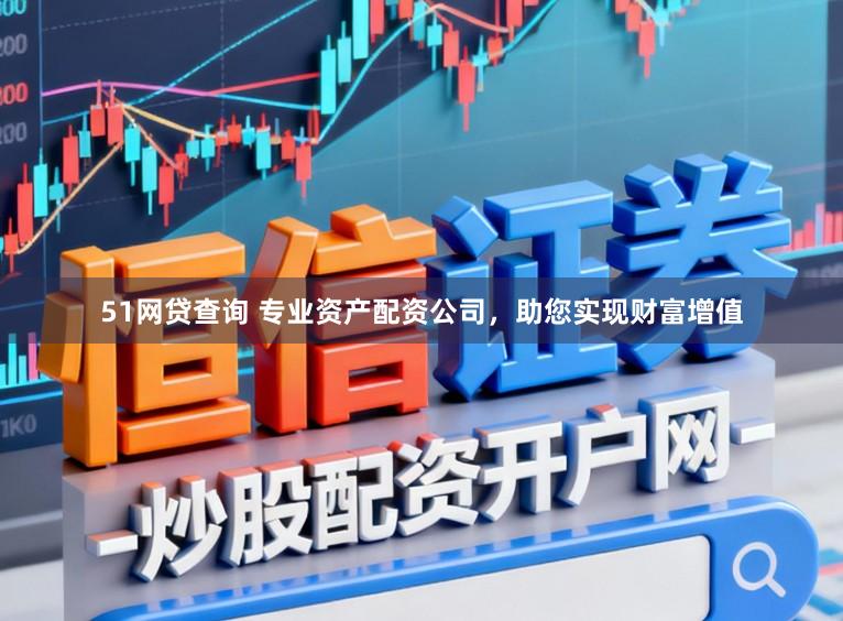 51网贷查询 专业资产配资公司，助您实现财富增值
