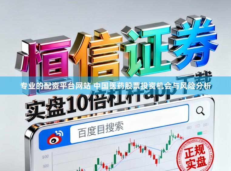 专业的配资平台网站 中国医药股票投资机会与风险分析