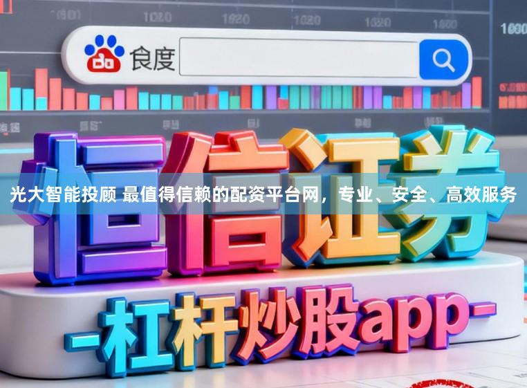 光大智能投顾 最值得信赖的配资平台网，专业、安全、高效服务
