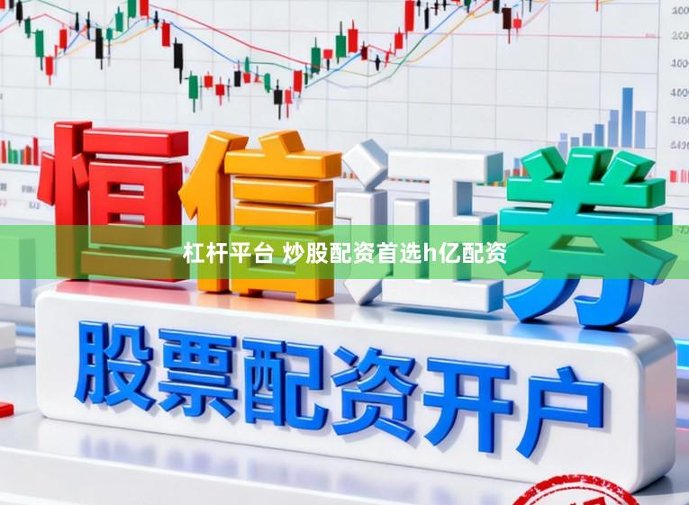杠杆平台 炒股配资首选h亿配资
